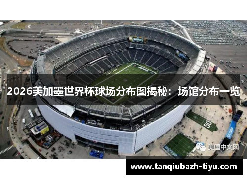 2026美加墨世界杯球场分布图揭秘：场馆分布一览