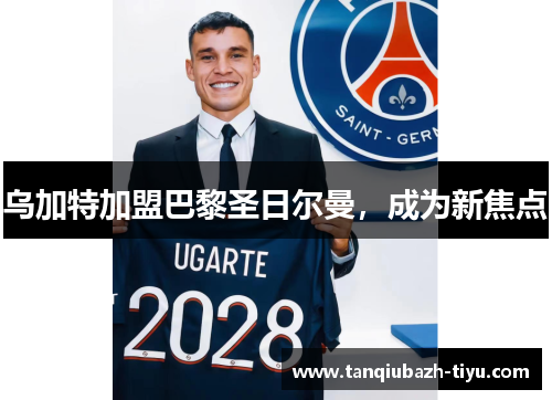 乌加特加盟巴黎圣日尔曼，成为新焦点