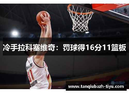 冷手拉科塞维奇：罚球得16分11篮板