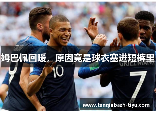 姆巴佩回暖，原因竟是球衣塞进短裤里