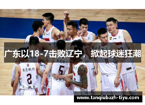 广东以18-7击败辽宁，掀起球迷狂潮