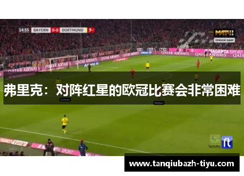 弗里克：对阵红星的欧冠比赛会非常困难