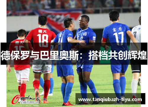 德保罗与巴里奥斯：搭档共创辉煌